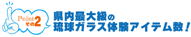 県内最大級の琉球ガラス体験アイテム数
